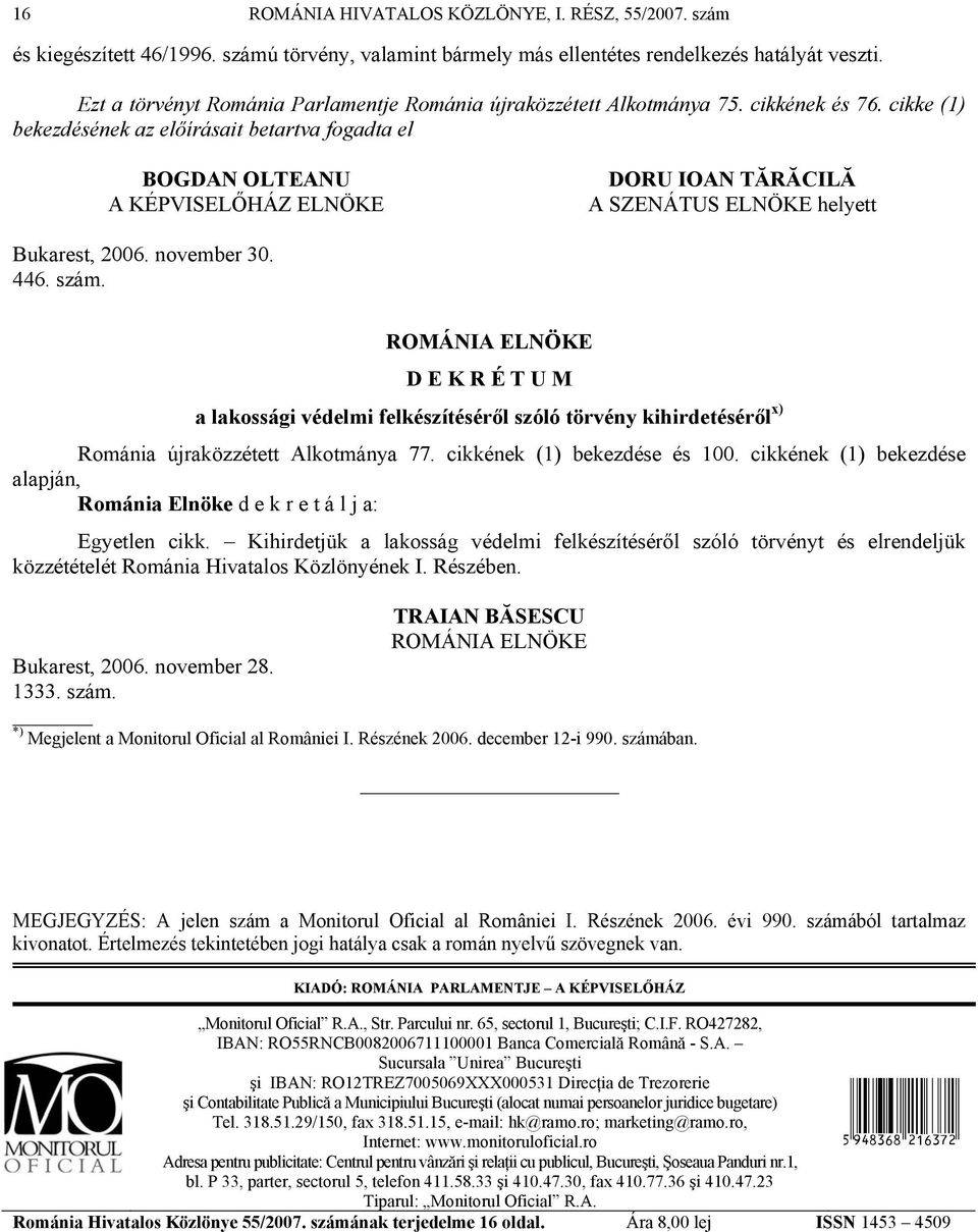 cikke (1) bekezdésének az előírásait betartva fogadta el BOGDAN OLTEANU A KÉPVISELŐHÁZ ELNÖKE DORU IOAN TĂRĂCILĂ A SZENÁTUS ELNÖKE helyett Bukarest, 2006. november 30. 446. szám.