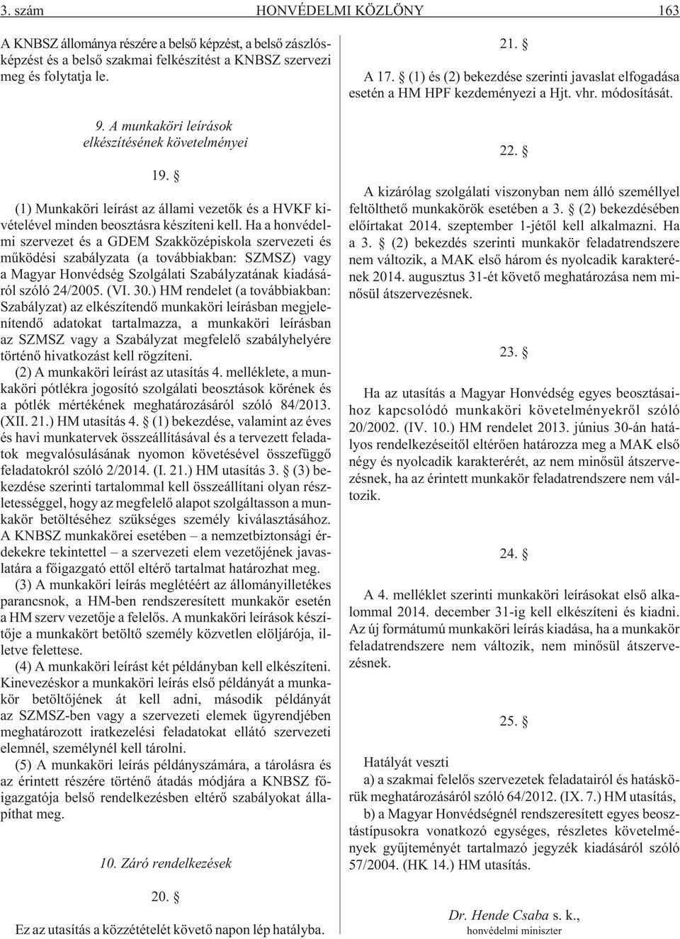 Ha a honvédelmi és a GDEM Szakközépiskola i és mûködési szabályzata (a továbbiakban: SZMSZ) vagy a Magyar Honvédség Szolgálati Szabályzatának kiadásáról szóló 24/2005. (VI. 30.