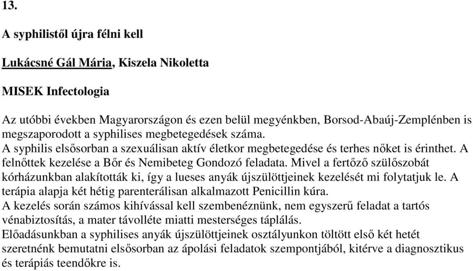 Mivel a fertőző szülőszobát kórházunkban alakították ki, így a lueses anyák újszülöttjeinek kezelését mi folytatjuk le. A terápia alapja két hétig parenterálisan alkalmazott Penicillin kúra.