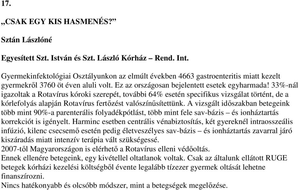 33%-nál igazoltak a Rotavírus kóroki szerepét, további 64% esetén specifikus vizsgálat történt, de a kórlefolyás alapján Rotavírus fertőzést valószínűsítettünk.