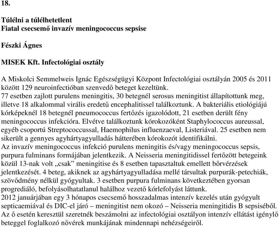 77 esetben zajlott purulens meningitis, 30 betegnél serosus meningitist állapítottunk meg, illetve 18 alkalommal virális eredetű encephalitissel találkoztunk.