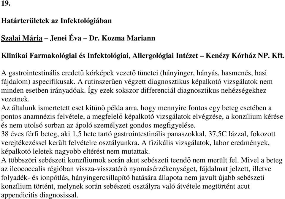 A rutinszerűen végzett diagnosztikus képalkotó vizsgálatok nem minden esetben irányadóak. Így ezek sokszor differenciál diagnosztikus nehézségekhez vezetnek.