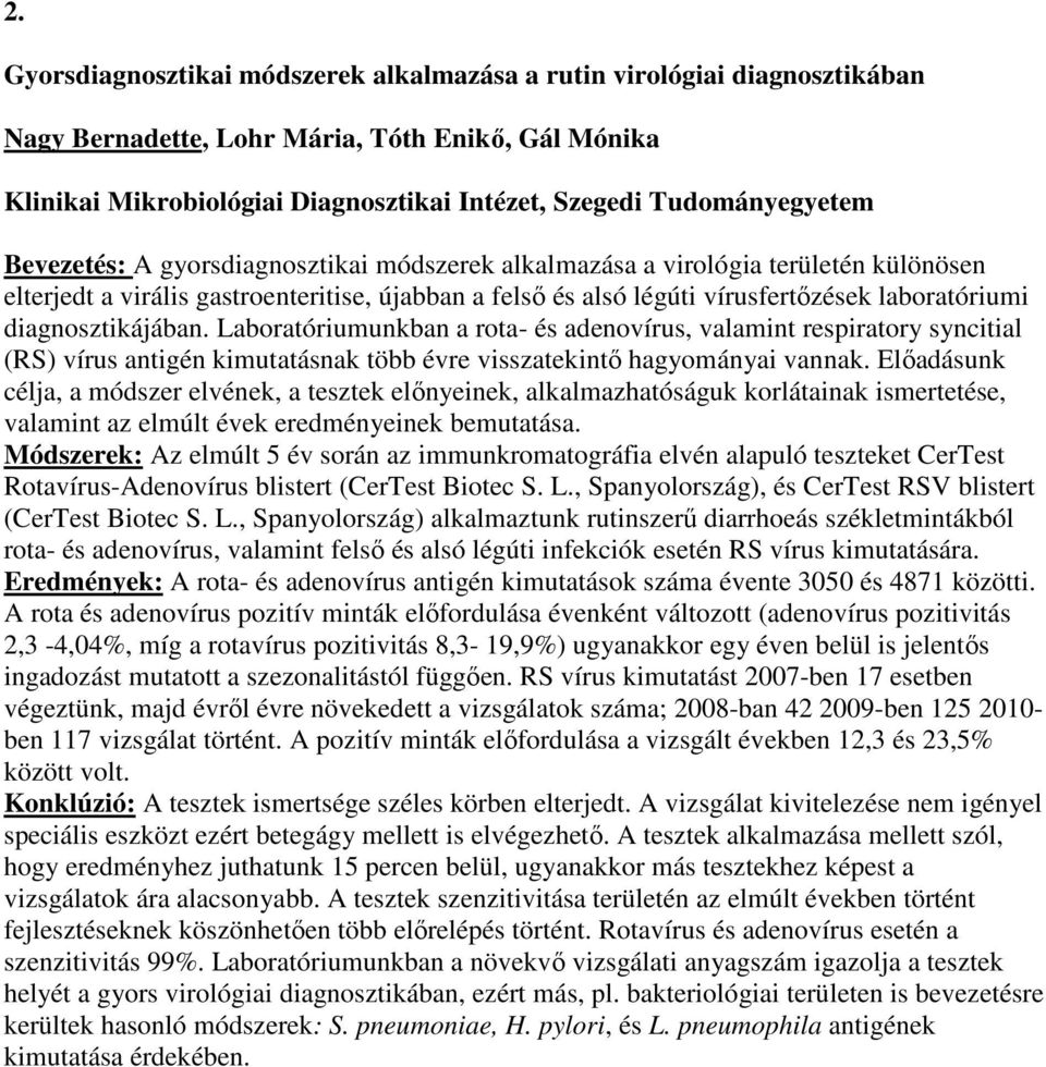 laboratóriumi diagnosztikájában. Laboratóriumunkban a rota- és adenovírus, valamint respiratory syncitial (RS) vírus antigén kimutatásnak több évre visszatekintő hagyományai vannak.