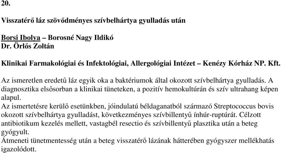 A diagnosztika elsősorban a klinikai tüneteken, a pozitív hemokultúrán és szív ultrahang képen alapul.