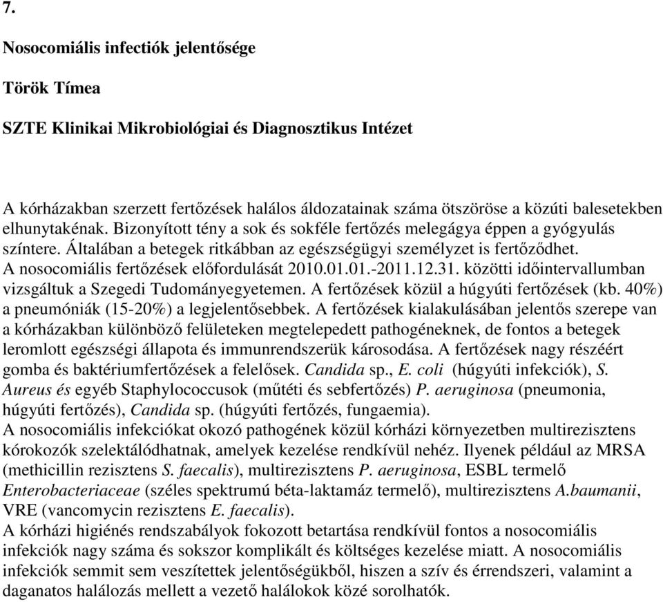 A nosocomiális fertőzések előfordulását 2010.01.01.-2011.12.31. közötti időintervallumban vizsgáltuk a Szegedi Tudományegyetemen. A fertőzések közül a húgyúti fertőzések (kb.