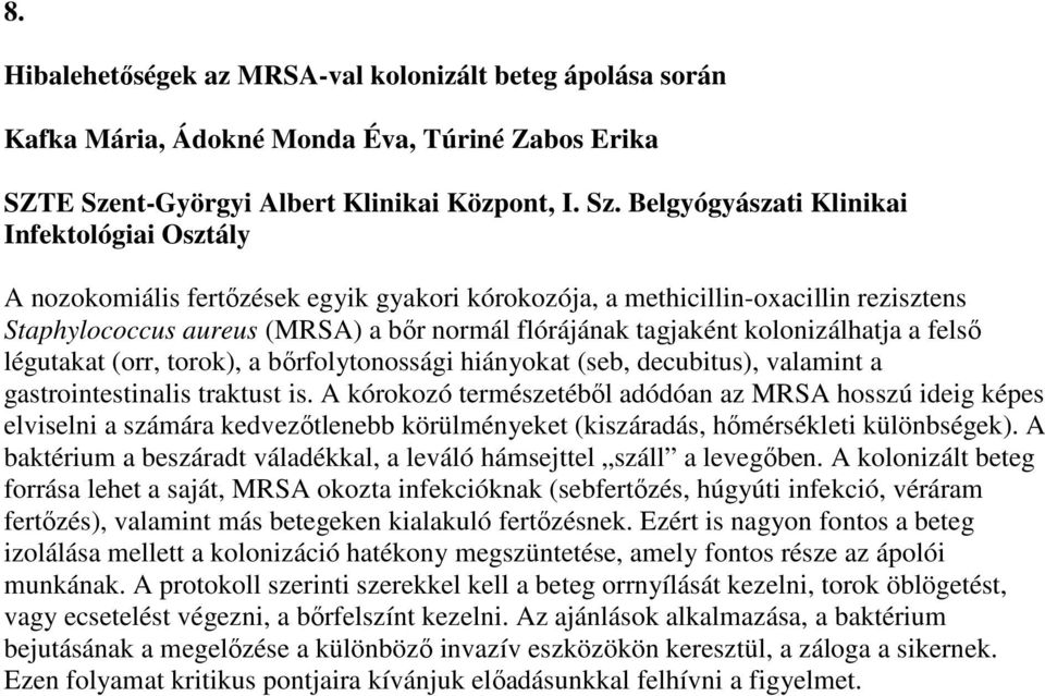 Belgyógyászati Klinikai Infektológiai Osztály A nozokomiális fertőzések egyik gyakori kórokozója, a methicillin-oxacillin rezisztens Staphylococcus aureus (MRSA) a bőr normál flórájának tagjaként