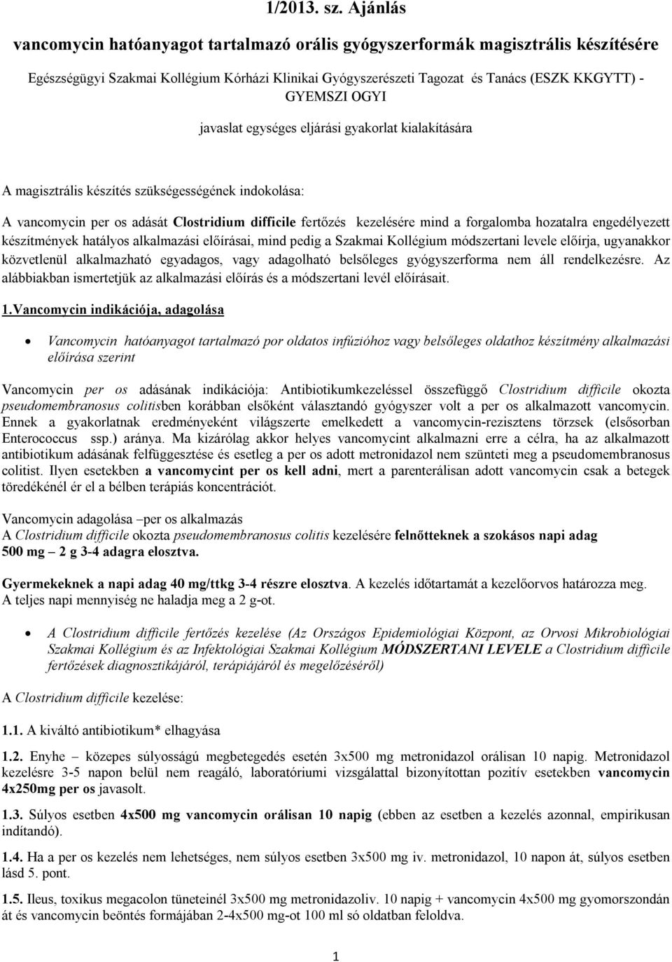 OGYI javaslat egységes eljárási gyakorlat kialakítására A magisztrális készítés szükségességének indokolása: A vancomycin per os adását Clostridium difficile fertőzés kezelésére mind a forgalomba