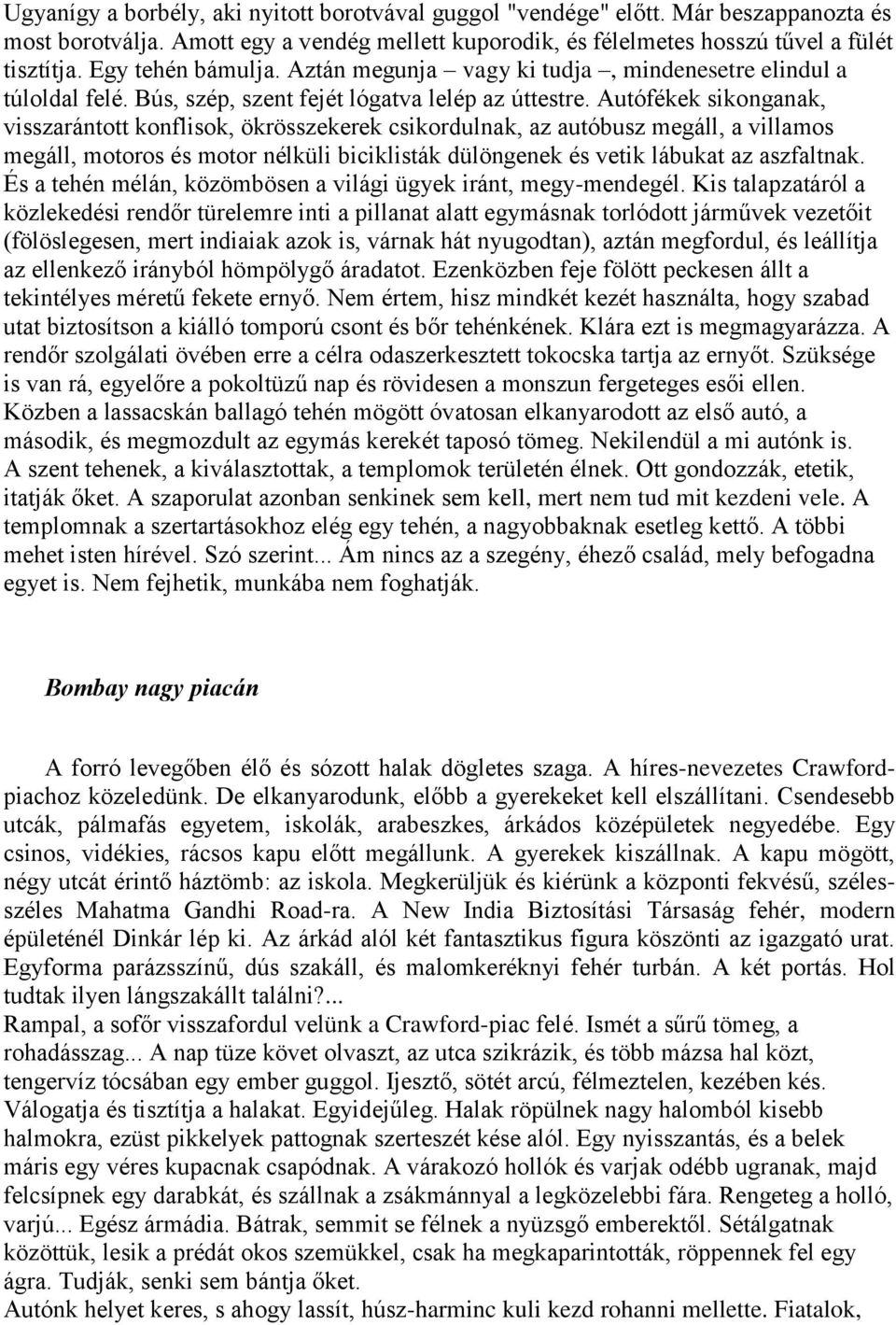 Autófékek sikonganak, visszarántott konflisok, ökrösszekerek csikordulnak, az autóbusz megáll, a villamos megáll, motoros és motor nélküli biciklisták dülöngenek és vetik lábukat az aszfaltnak.