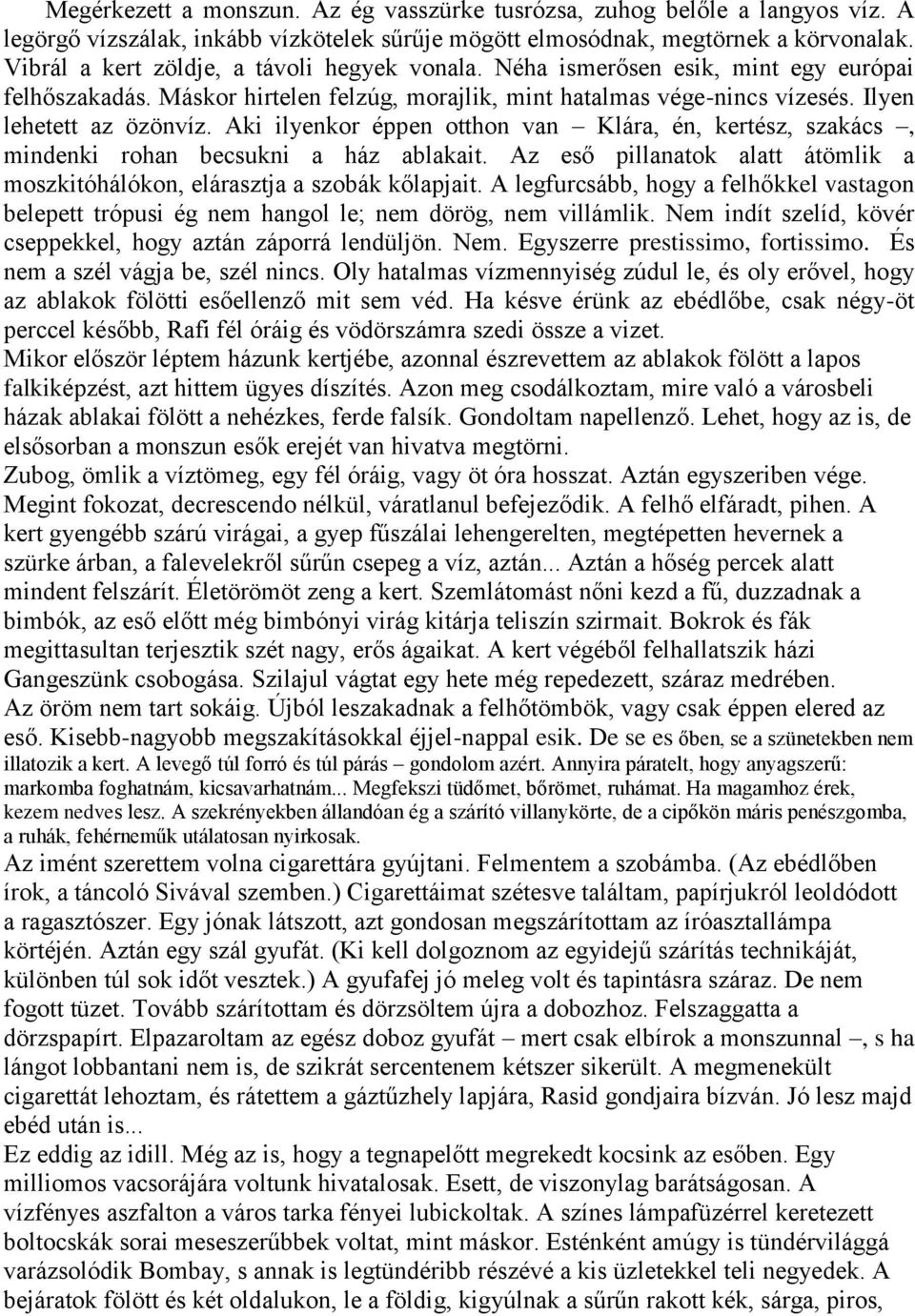 Aki ilyenkor éppen otthon van Klára, én, kertész, szakács, mindenki rohan becsukni a ház ablakait. Az eső pillanatok alatt átömlik a moszkitóhálókon, elárasztja a szobák kőlapjait.