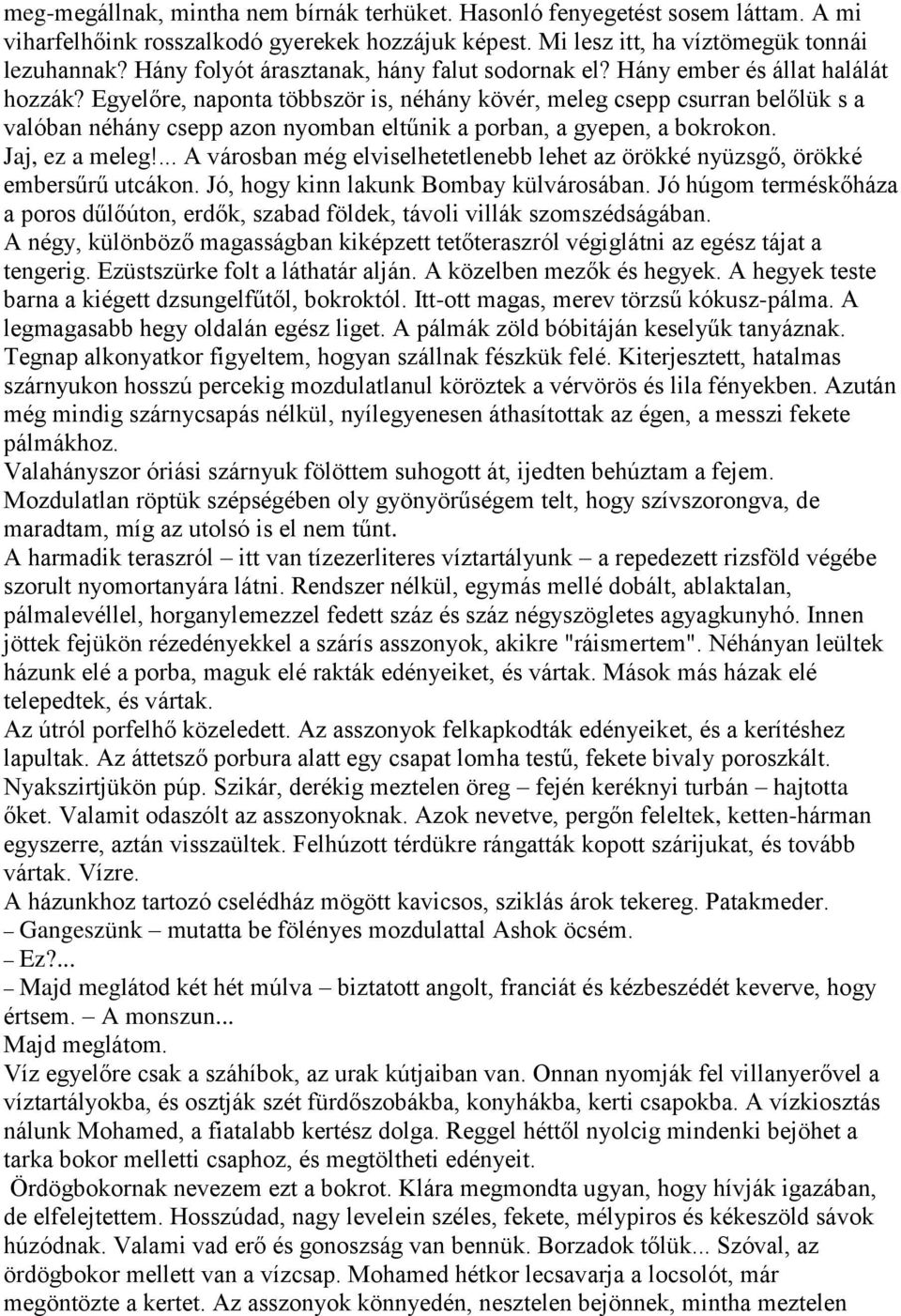 Egyelőre, naponta többször is, néhány kövér, meleg csepp csurran belőlük s a valóban néhány csepp azon nyomban eltűnik a porban, a gyepen, a bokrokon. Jaj, ez a meleg!