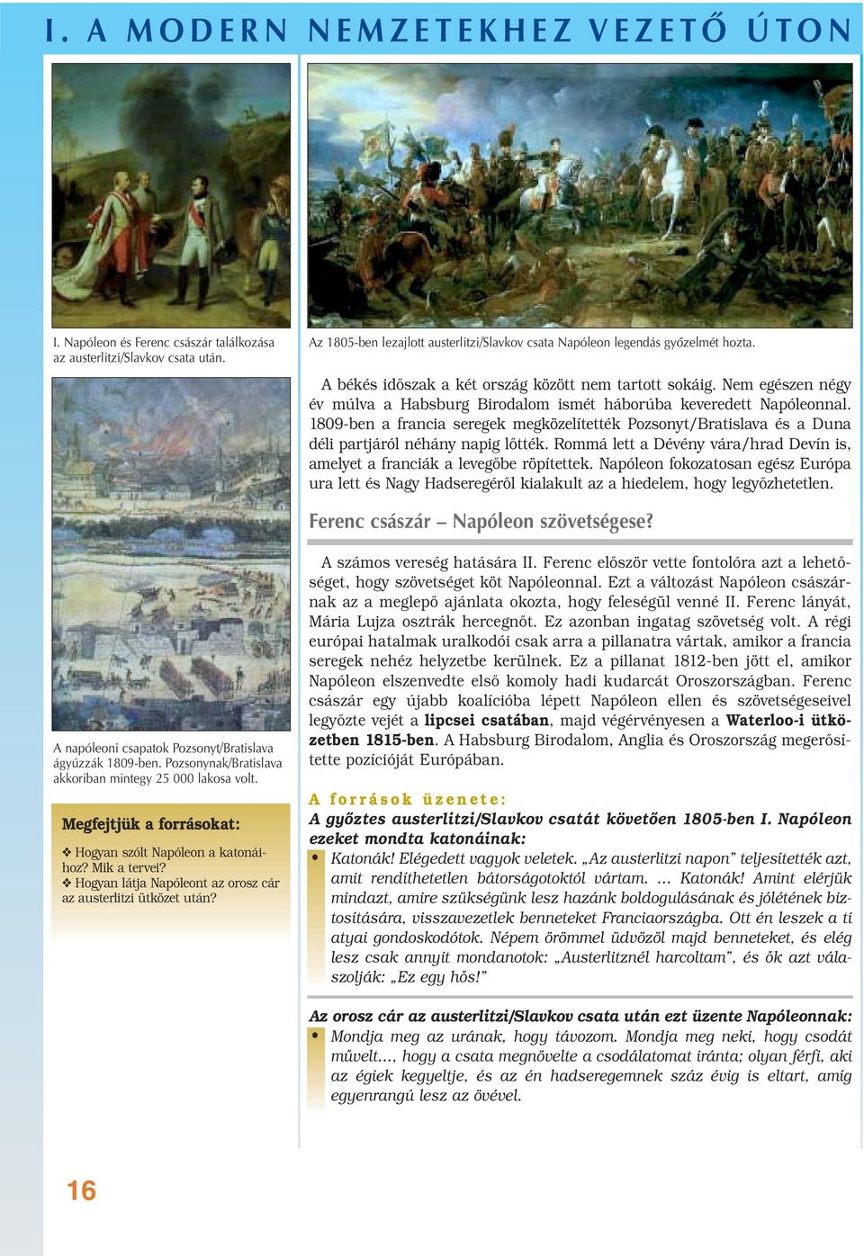 1809-ben a francia seregek megközelítették Pozsonyt/Bratislava és a Duna déli partjáról néhány napig lőtték. Rommá lett a Dévény vára/hrad Devín is, amelyet a franciák a levegőbe röpítettek.