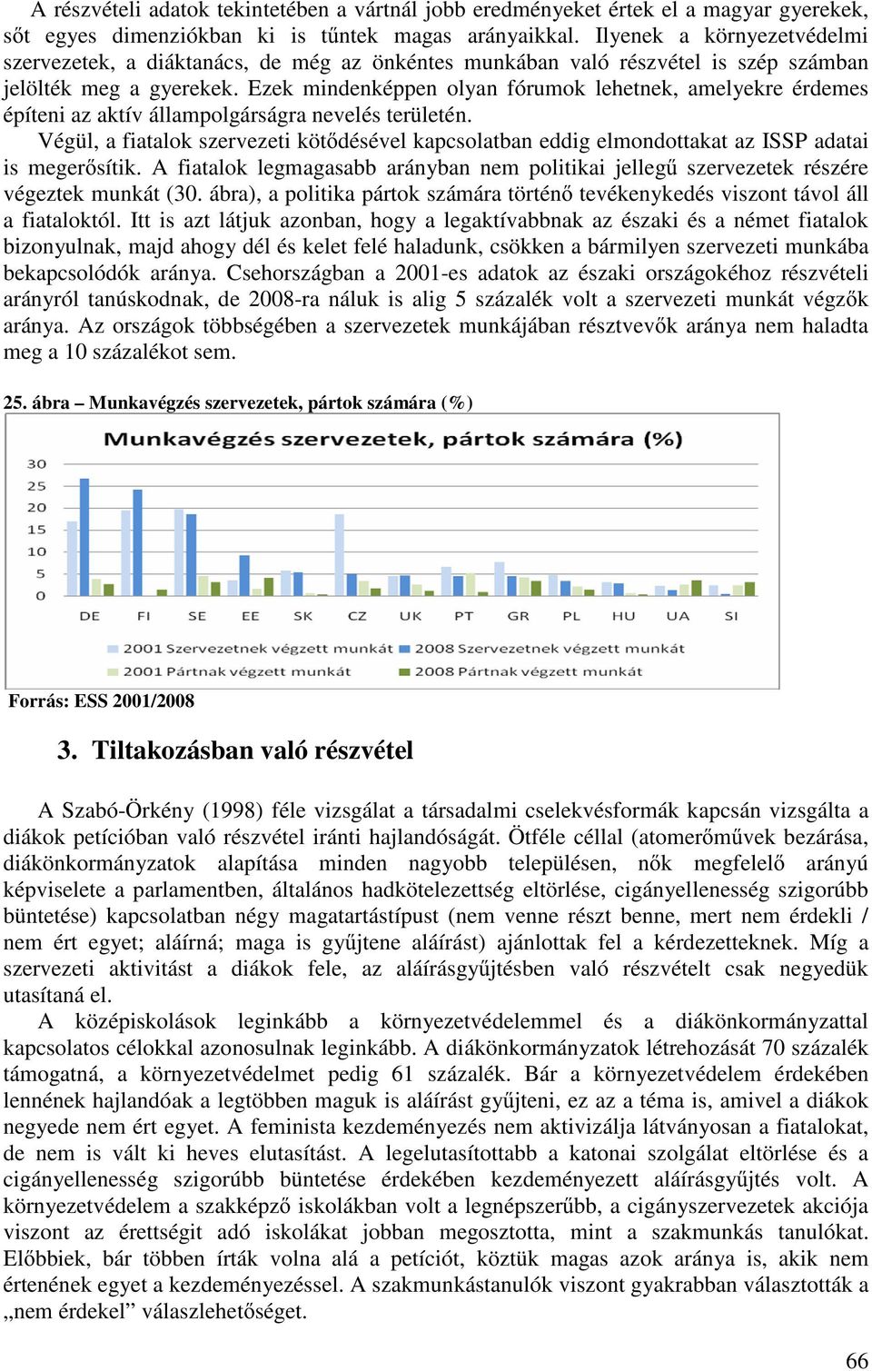 Ezek mindenképpen olyan fórumok lehetnek, amelyekre érdemes építeni az aktív állampolgárságra nevelés területén.