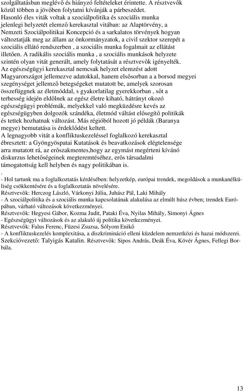 változtatják meg az állam az önkormányzatok, a civil szektor szerepét a szociális ellátó rendszerben, a szociális munka fogalmait az ellátást illetően.