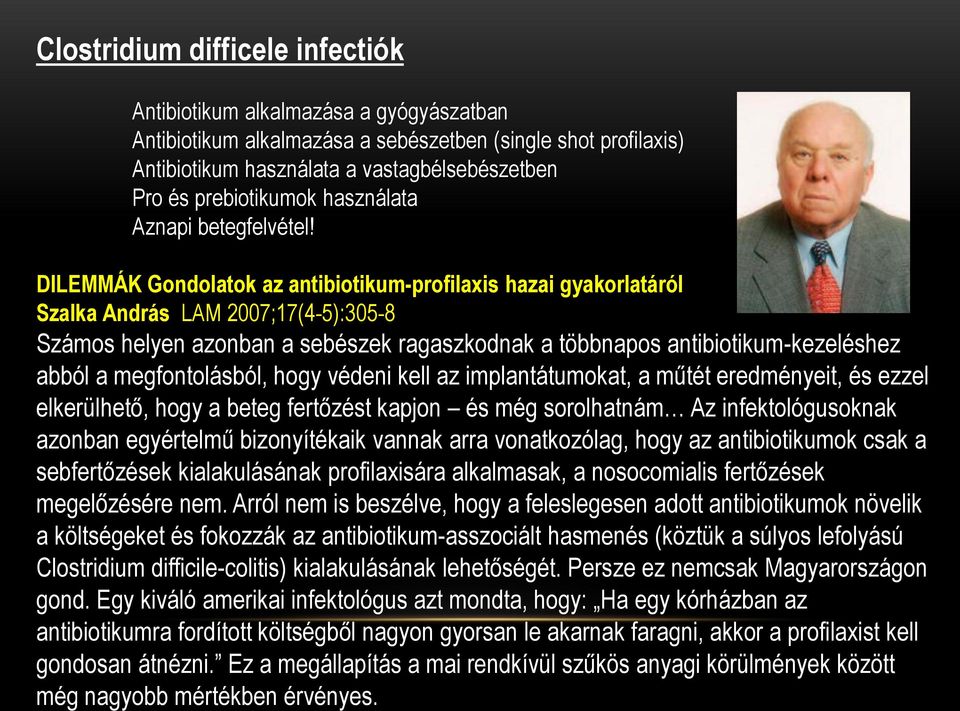 DILEMMÁK Gondolatok az antibiotikum-profilaxis hazai gyakorlatáról Szalka András LAM 2007;17(4-5):305-8 Számos helyen azonban a sebészek ragaszkodnak a többnapos antibiotikum-kezeléshez abból a