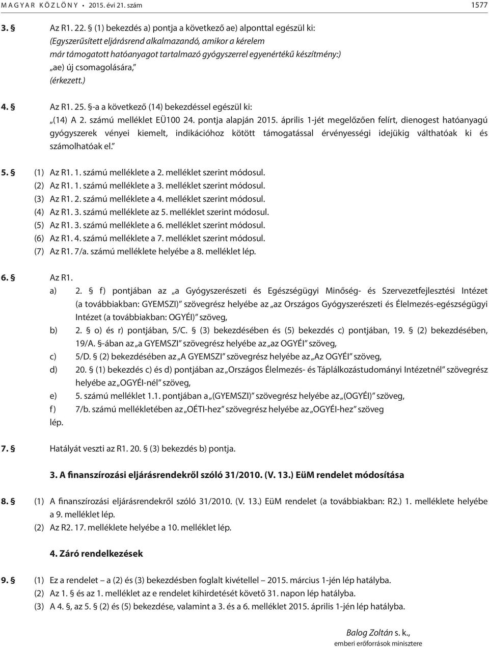 új csomagolására, (érkezett.) 4. Az R1. 25. -a a következő (14) bekezdéssel egészül ki: (14) A 2. számú melléklet EÜ100 24. pontja alapján 2015.