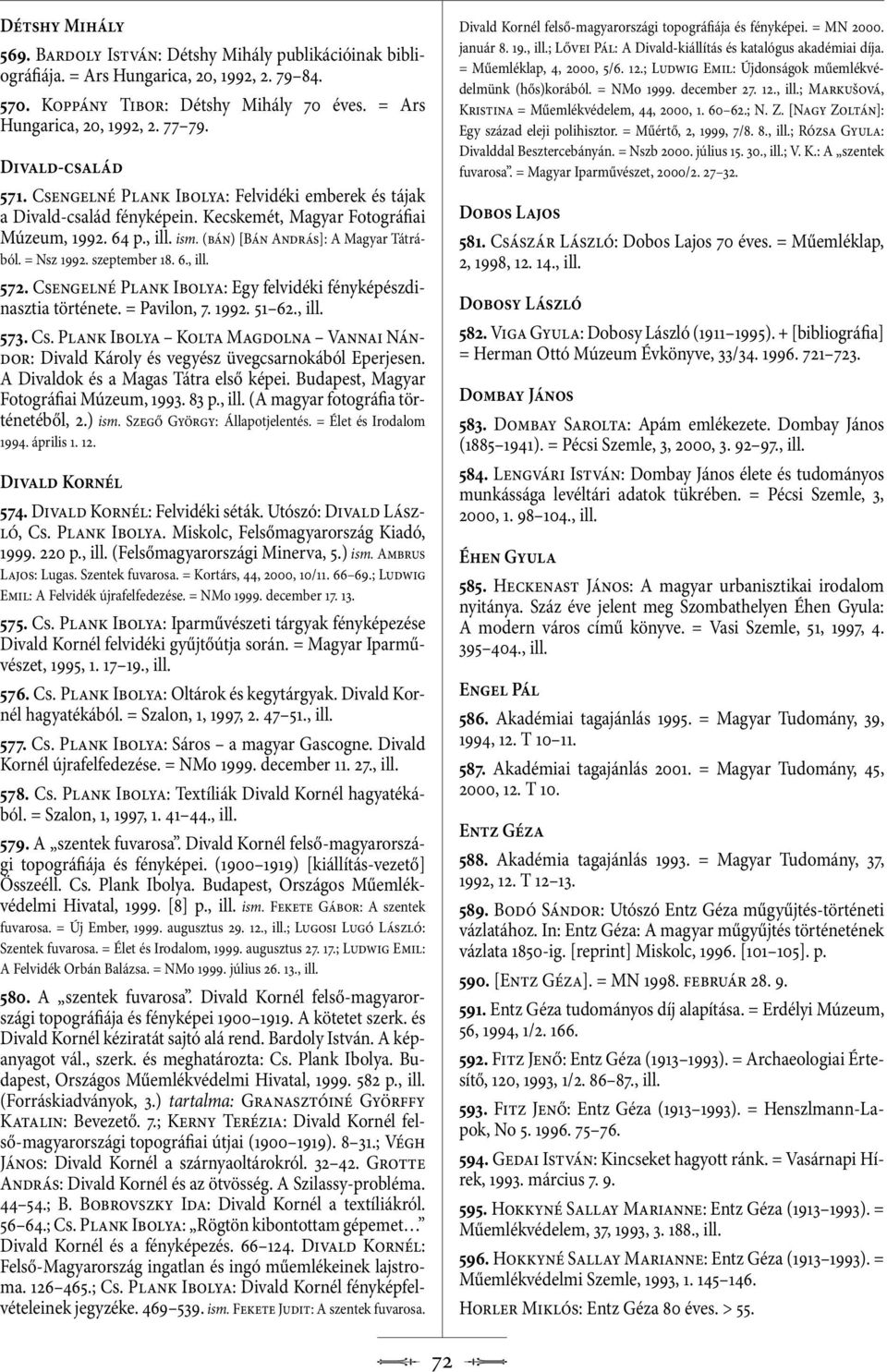 = Nsz 1992. szeptember 18. 6., 572. Csengelné Plank Ibolya: Egy felvidéki fényképészdinasztia története. = Pavilon, 7. 1992. 51 62., 573. Cs. Plank Ibolya Kolta Magdolna Vannai Nándor: Divald Károly és vegyész üvegcsarnokából Eperjesen.