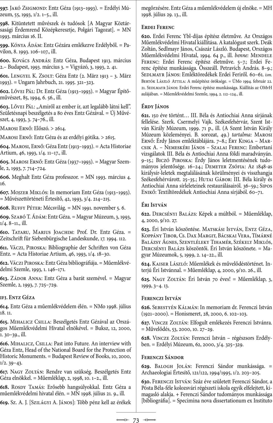 = Vigyázó, 3, 1993, 2. 41. 601. Lengyel K. Zsolt: Géza Entz (2. März 1913 3. März 1993). = Ungarn Jahrbuch, 21. 1995. 321 323. 602. Lővei Pál: Dr. Entz Géza (1913 1993).