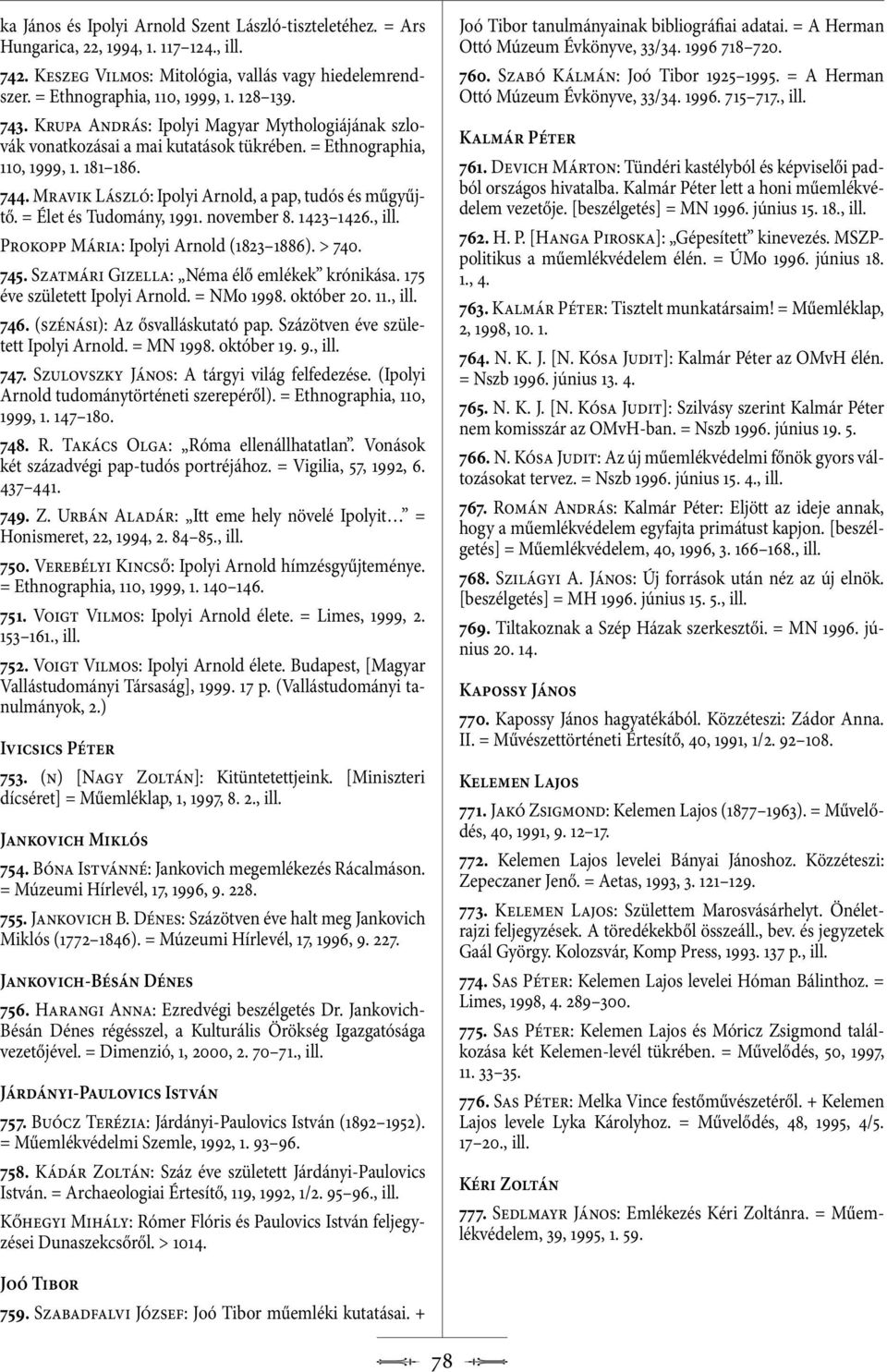 = Élet és Tudomány, 1991. november 8. 1423 1426., Prokopp Mária: Ipolyi Arnold (1823 1886). > 740. 745. Szatmári Gizella: Néma élő emlékek krónikása. 175 éve született Ipolyi Arnold. = NMo 1998.