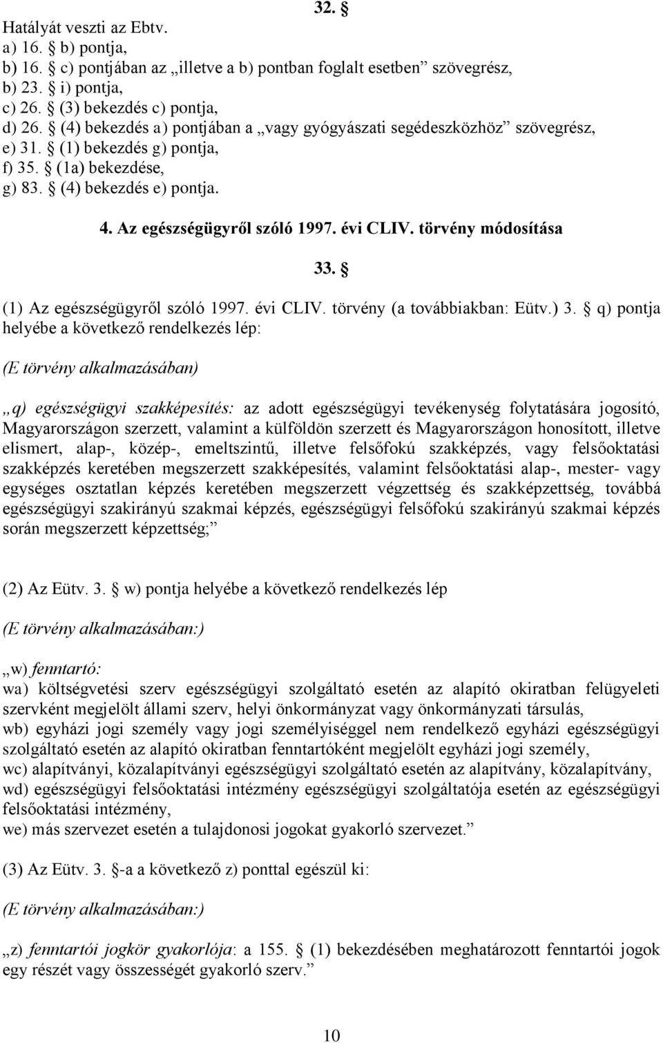 törvény módosítása 33. (1) Az egészségügyről szóló 1997. évi CLIV. törvény (a továbbiakban: Eütv.) 3.