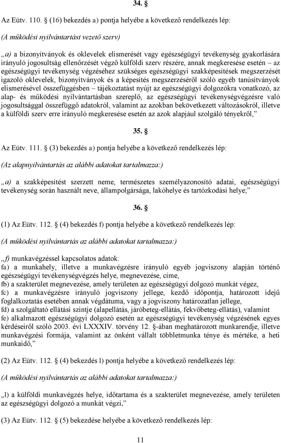 jogosultság ellenőrzését végző külföldi szerv részére, annak megkeresése esetén az egészségügyi tevékenység végzéséhez szükséges egészségügyi szakképesítések megszerzését igazoló oklevelek,