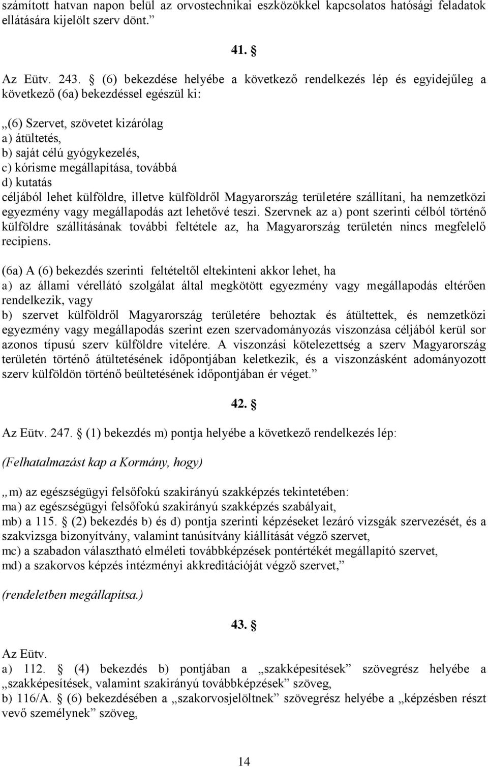 megállapítása, továbbá d) kutatás céljából lehet külföldre, illetve külföldről Magyarország területére szállítani, ha nemzetközi egyezmény vagy megállapodás azt lehetővé teszi.