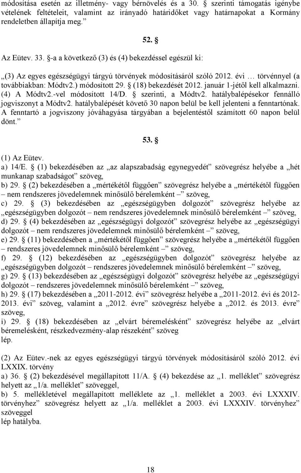 (18) bekezdését 2012. január 1-jétől kell alkalmazni. (4) A Módtv2.-vel módosított 14/D. szerinti, a Módtv2. hatálybalépésekor fennálló jogviszonyt a Módtv2.