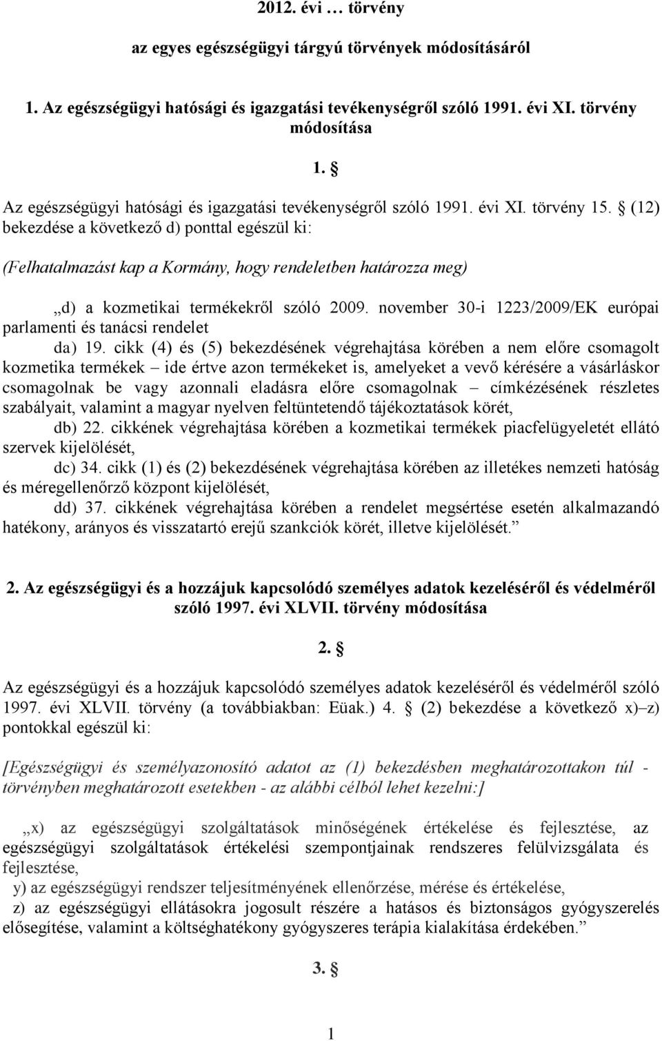 (12) bekezdése a következő d) ponttal egészül ki: (Felhatalmazást kap a Kormány, hogy rendeletben határozza meg) d) a kozmetikai termékekről szóló 2009.