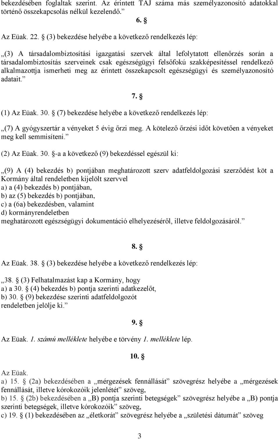 szakképesítéssel rendelkező alkalmazottja ismerheti meg az érintett összekapcsolt egészségügyi és személyazonosító adatait. 7. (1) Az Eüak. 30.