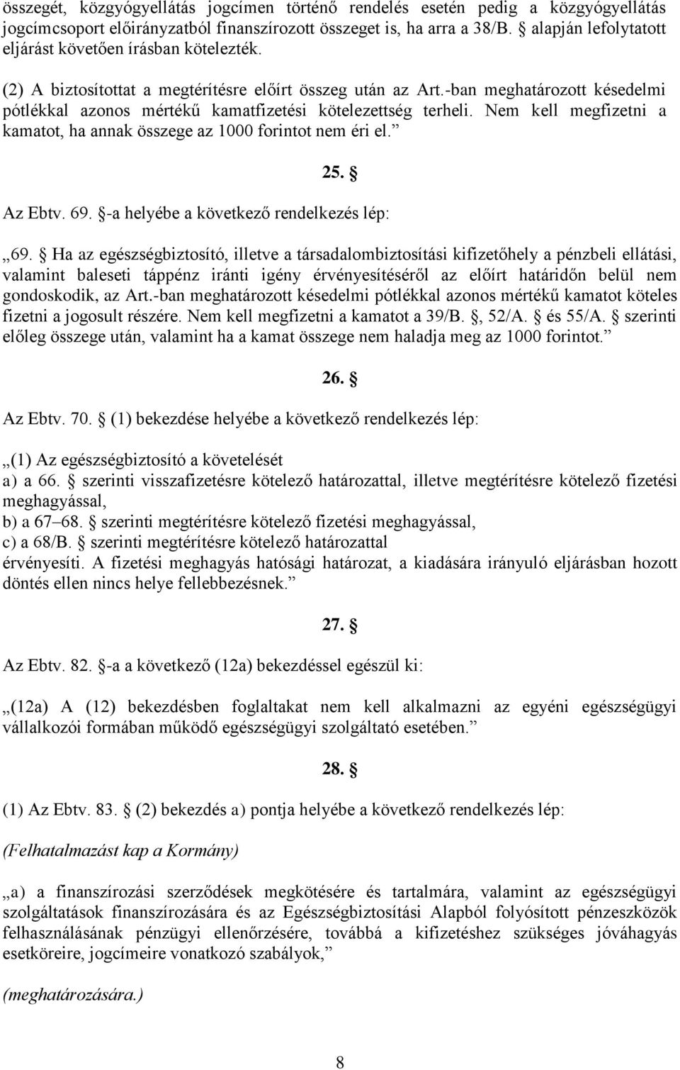 -ban meghatározott késedelmi pótlékkal azonos mértékű kamatfizetési kötelezettség terheli. Nem kell megfizetni a kamatot, ha annak összege az 1000 forintot nem éri el. 25. Az Ebtv. 69.