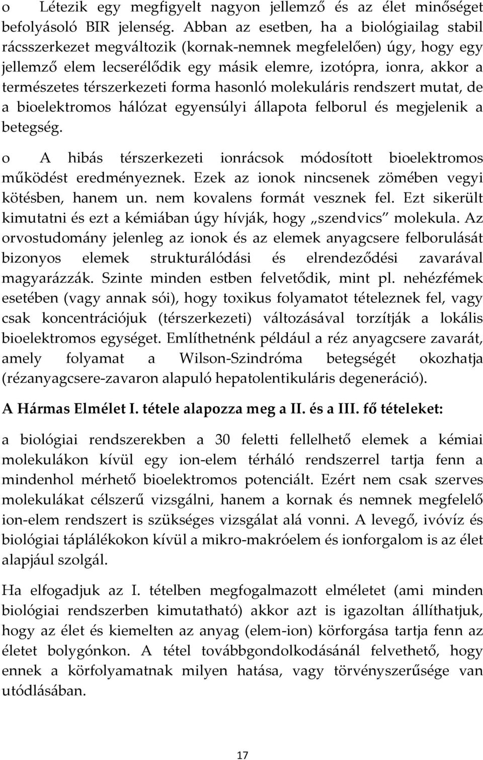 térszerkezeti forma hasonló molekul{ris rendszert mutat, de a bioelektromos h{lózat egyensúlyi {llapota felborul és megjelenik a betegség.