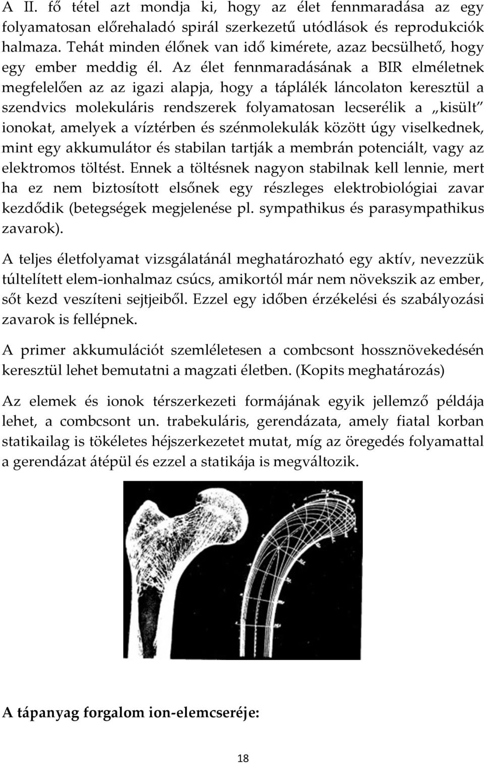 Az élet fennmarad{s{nak a BIR elméletnek megfelelően az az igazi alapja, hogy a t{pl{lék l{ncolaton keresztül a szendvics molekul{ris rendszerek folyamatosan lecserélik a kisült ionokat, amelyek a