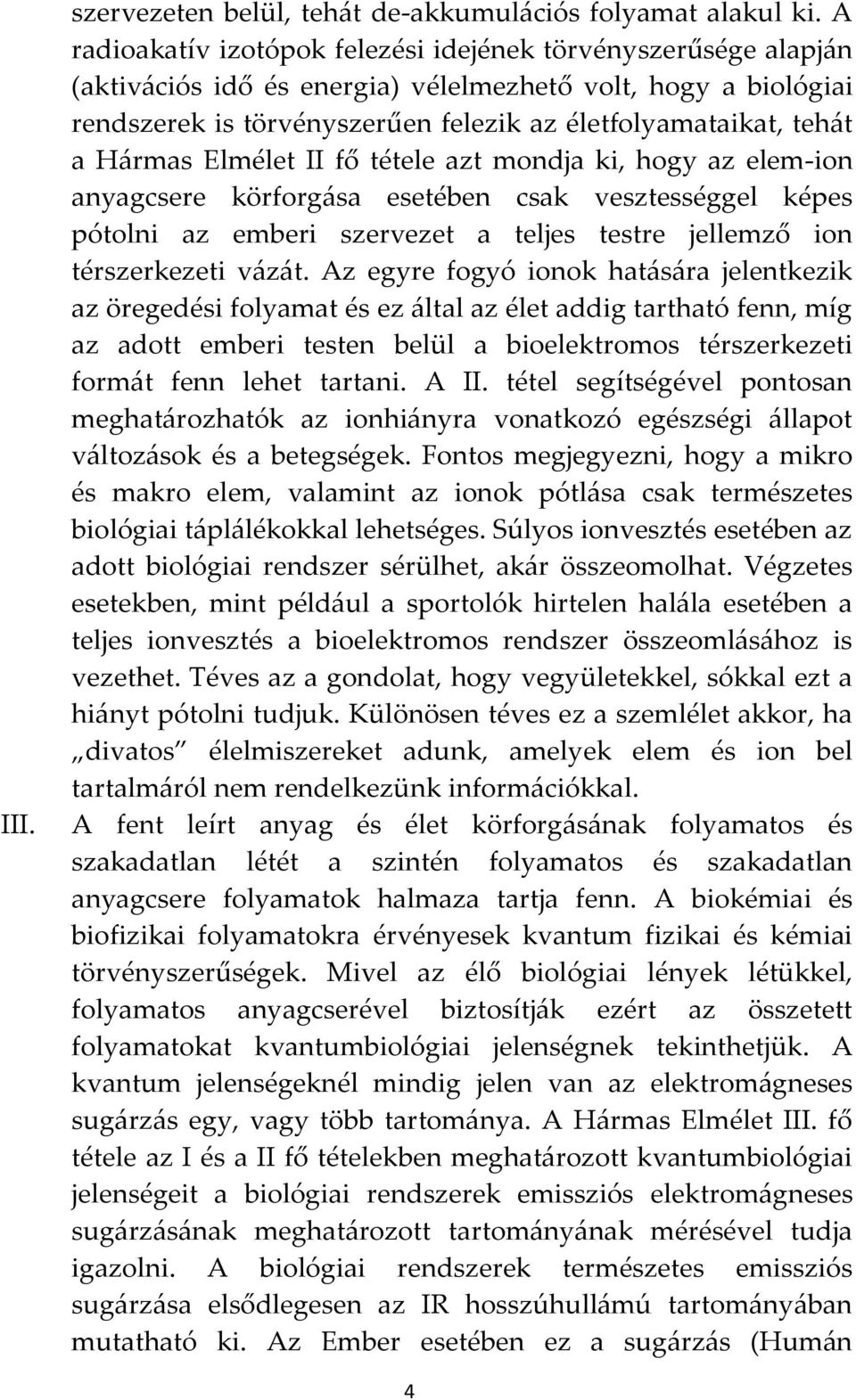 H{rmas Elmélet II fő tétele azt mondja ki, hogy az elem-ion anyagcsere körforg{sa esetében csak vesztességgel képes pótolni az emberi szervezet a teljes testre jellemző ion térszerkezeti v{z{t.