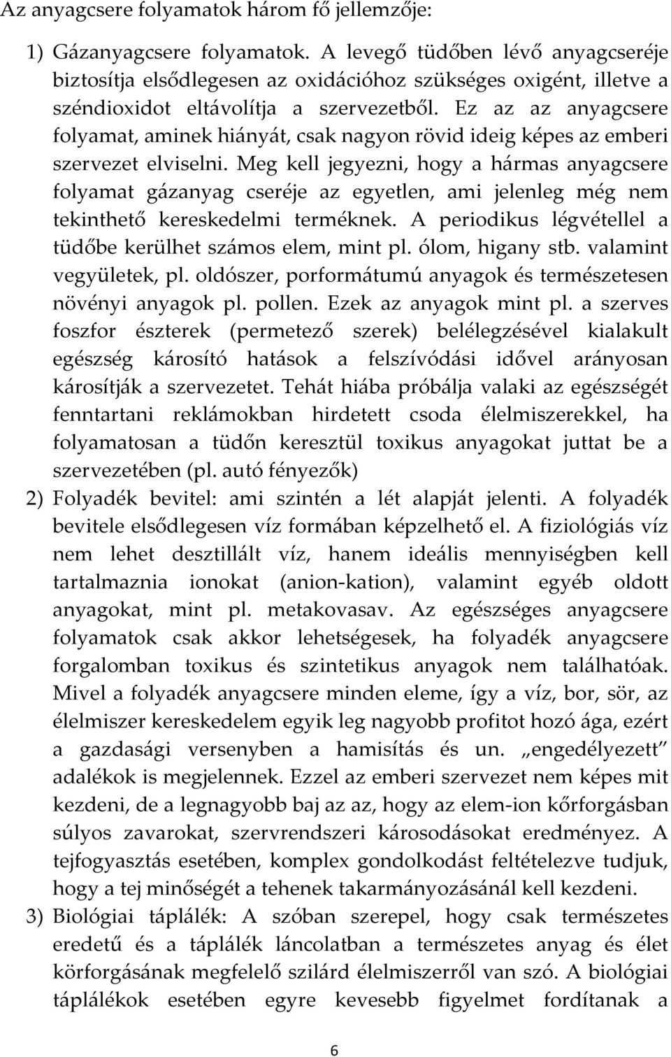 Ez az az anyagcsere folyamat, aminek hi{ny{t, csak nagyon rövid ideig képes az emberi szervezet elviselni.