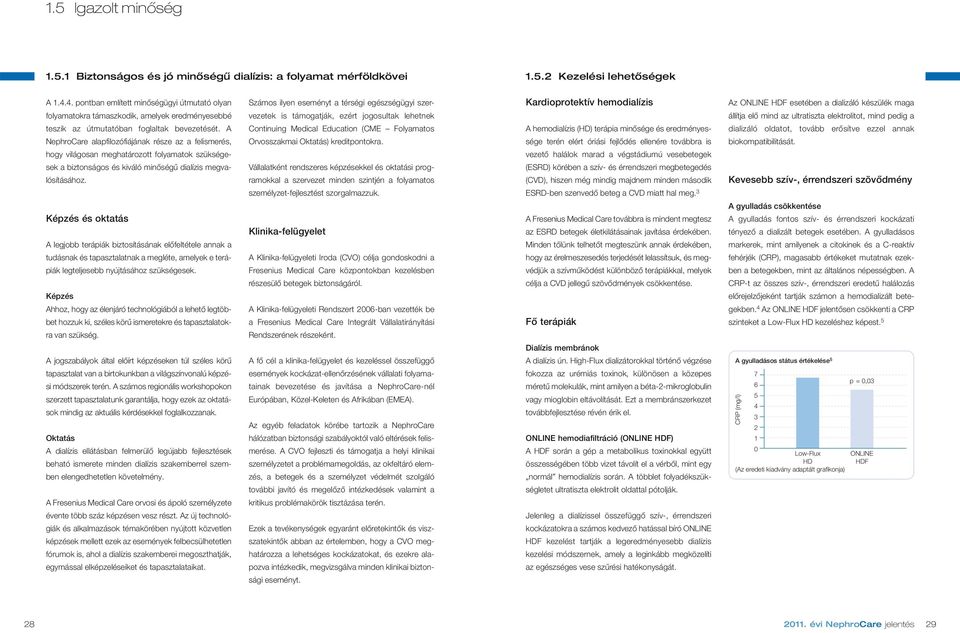 A NephroCare alapfilozófiájának része az a felismerés, hogy világosan meghatározott folyamatok szükségesek a biztonságos és kiváló minőségű dialízis megvalósításához.