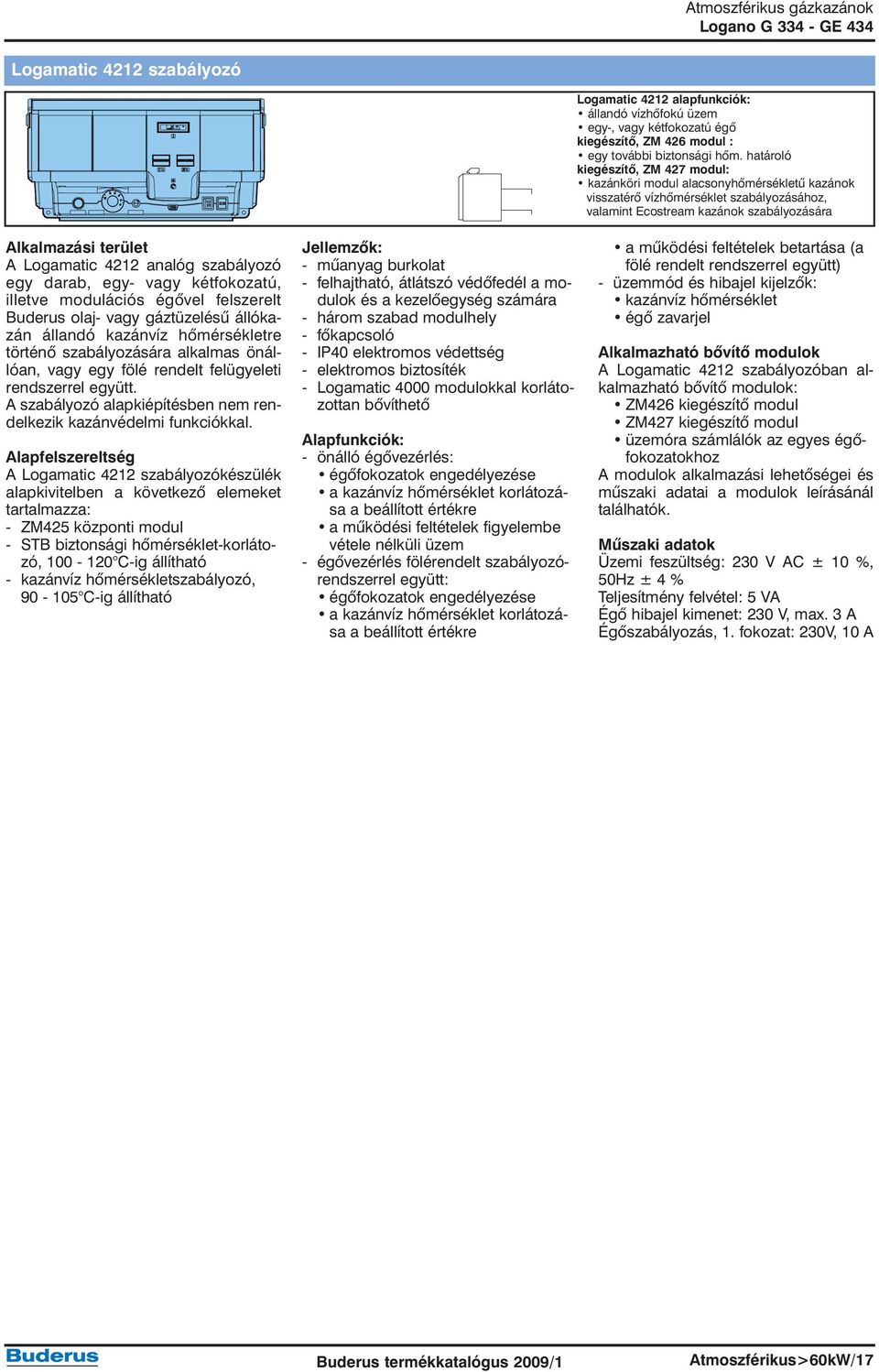 4212 analóg szabályozó egy darab, egy- vagy kétfokozatú, illetve modulációs égõvel felszerelt Buderus olaj- vagy gáztüzelésû állókazán állandó kazánvíz hõmérsékletre történõ szabályozására alkalmas