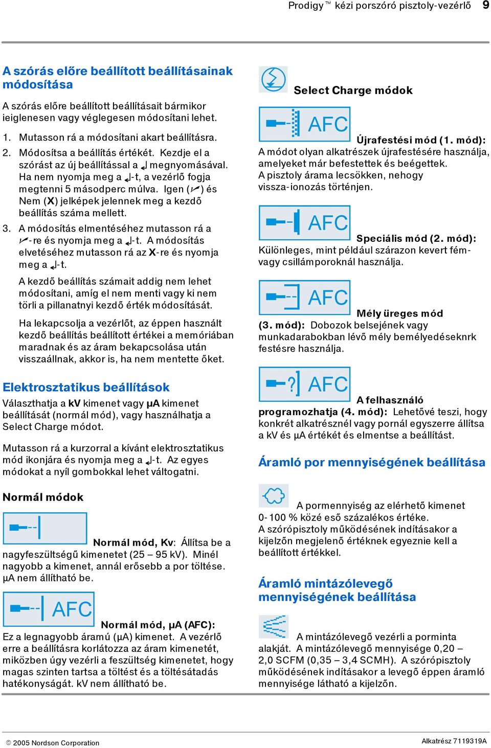 Ha nem nyomja meg a -t, a vezérlő fogja megtenni 5 másodperc múlva. Igen (n)és Nem (X) jelképek jelennek meg a kezdő beállítás száma mellett. 3.