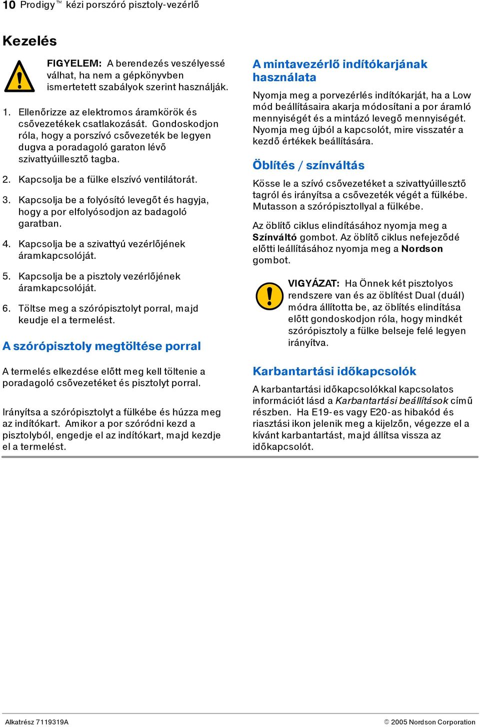 Kapcsolja be a fülke elszívó ventilátorát. 3. Kapcsolja be a folyósító levegőt és hagyja, hogy a por elfolyósodjon az badagoló garatban. 4. Kapcsolja be a szivattyú vezérlőjének áramkapcsolóját. 5.
