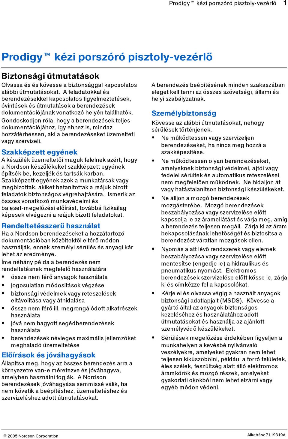 Gondoskodjon róla, hogy a berendezések teljes dokumentációjához, így ehhez is, mindaz hozzáférhessen, aki a berendezéseket üzemelteti vagy szervizeli.