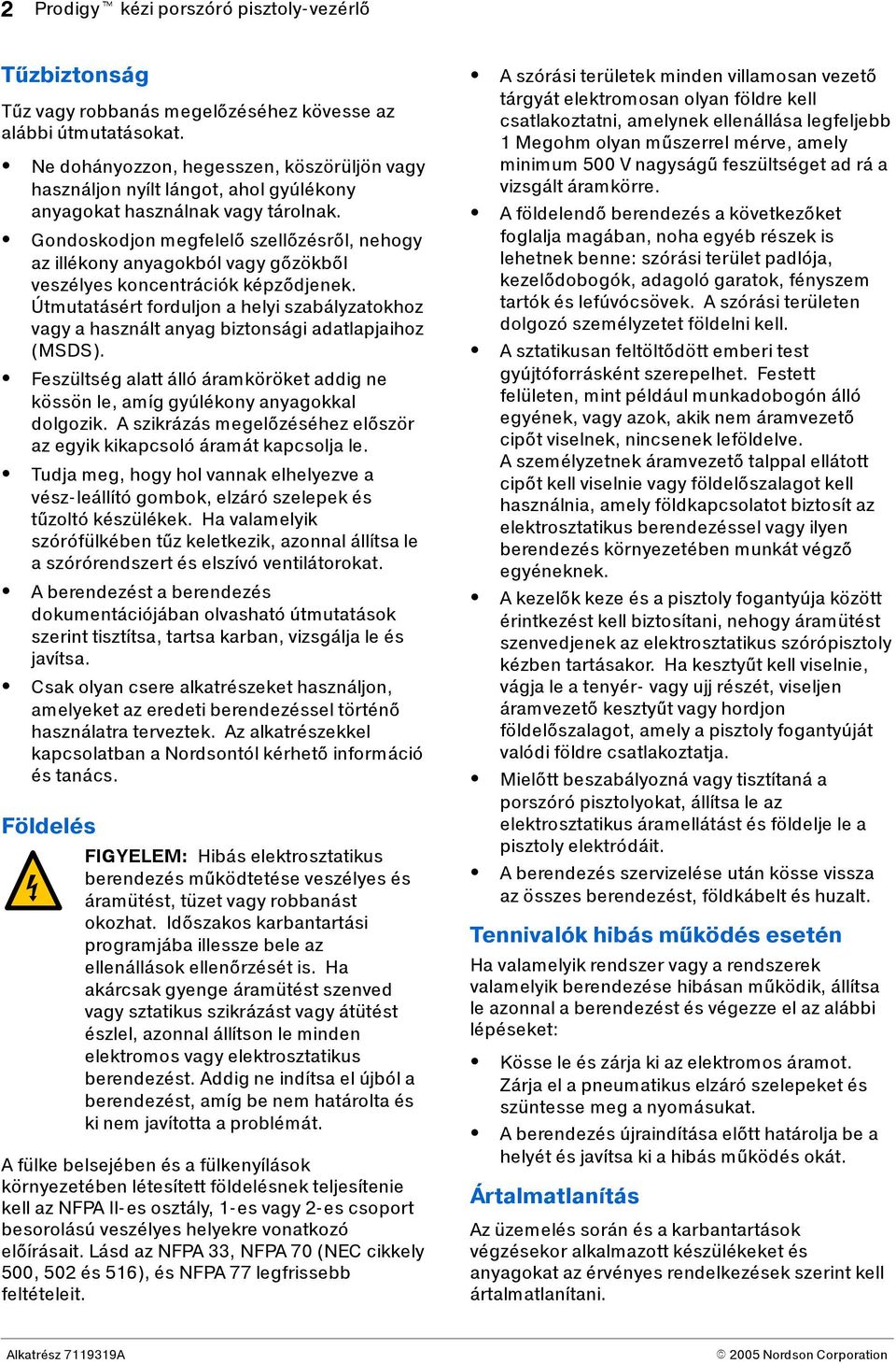 Gondoskodjon megfelelő szellőzésről, nehogy az illékony anyagokból vagy gőzökből veszélyes koncentrációk képződjenek.
