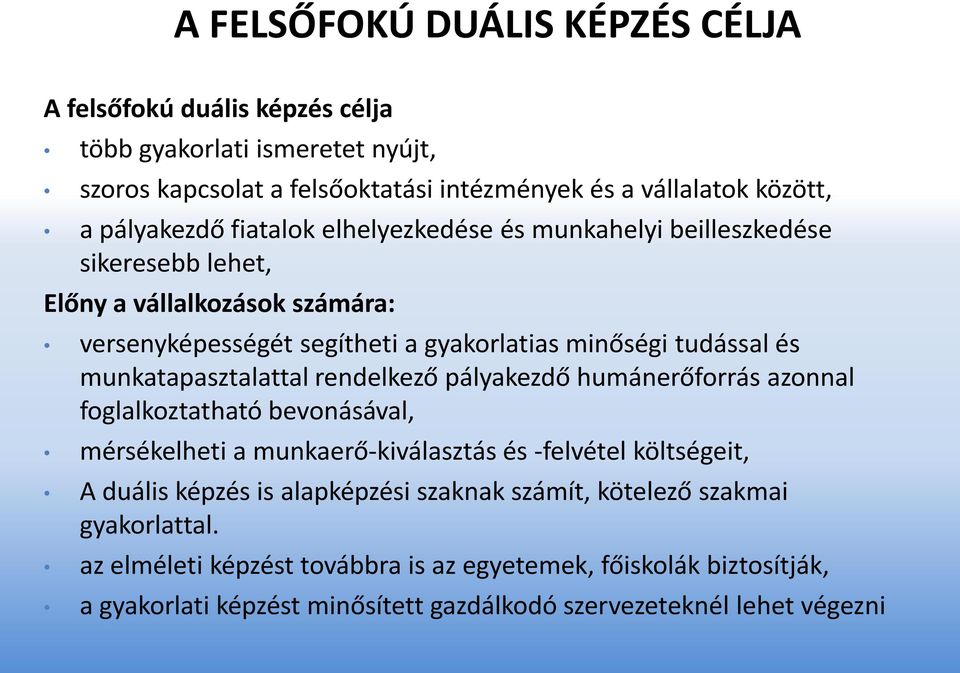 munkatapasztalattal rendelkező pályakezdő humánerőforrás azonnal foglalkoztatható bevonásával, mérsékelheti a munkaerő-kiválasztás és -felvétel költségeit, A duális képzés is