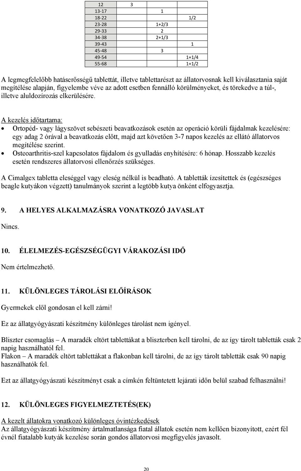 A kezelés időtartama: Ortopéd- vagy lágyszövet sebészeti beavatkozások esetén az operáció körüli fájdalmak kezelésére: egy adag 2 órával a beavatkozás előtt, majd azt követően 3-7 napos kezelés az