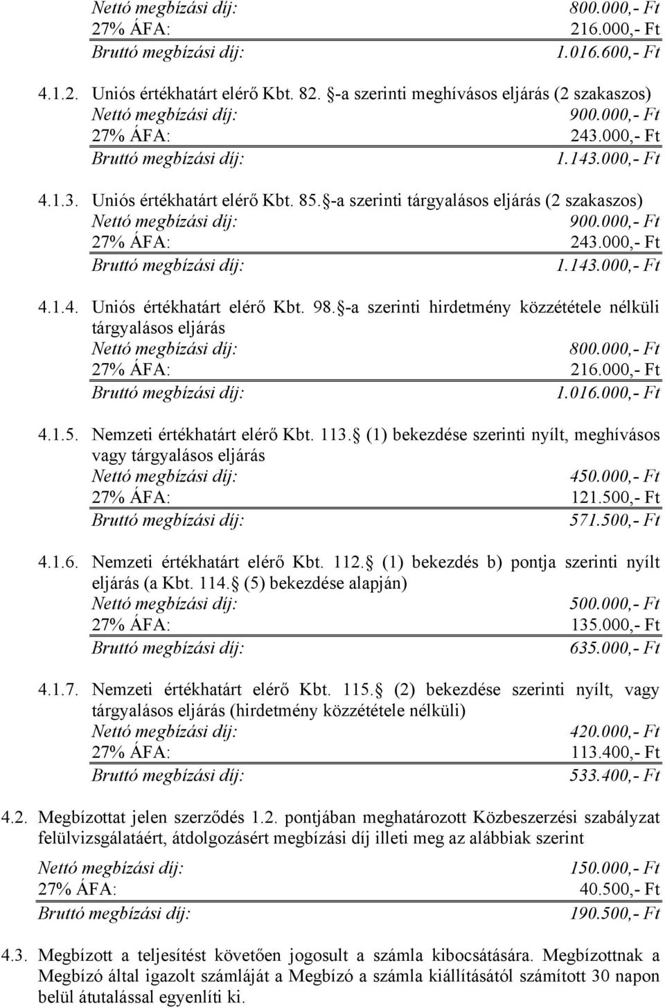 -a szerinti hirdetmény közzététele nélküli tárgyalásos eljárás 800.000,- Ft 27% ÁFA: 216.000,- Ft 1.016.000,- Ft 4.1.5. Nemzeti értékhatárt elérő Kbt. 113.