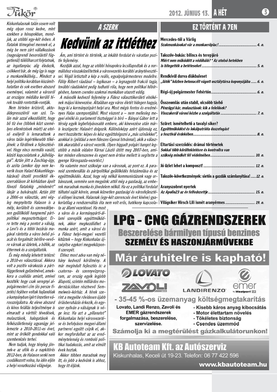 munkanélküliség... Mindezt a helyi politika korábban kiszámíthatatlan és sok esetben abszurd eseményei, valamint a városról az országos médiába kerülő hírek tovább rontották-rontják.