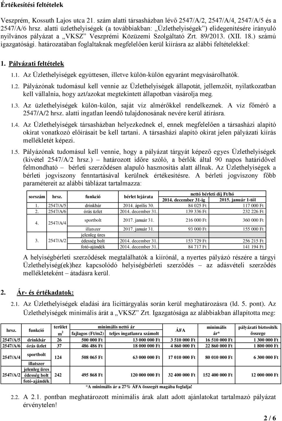 határozatában foglaltaknak megfelelően kerül kiírásra az alábbi feltételekkel: 1. Pályázati feltételek 1.1. Az Üzlethelyiségek együttesen, illetve külön-külön egyaránt megvásárolhatók. 1.2.