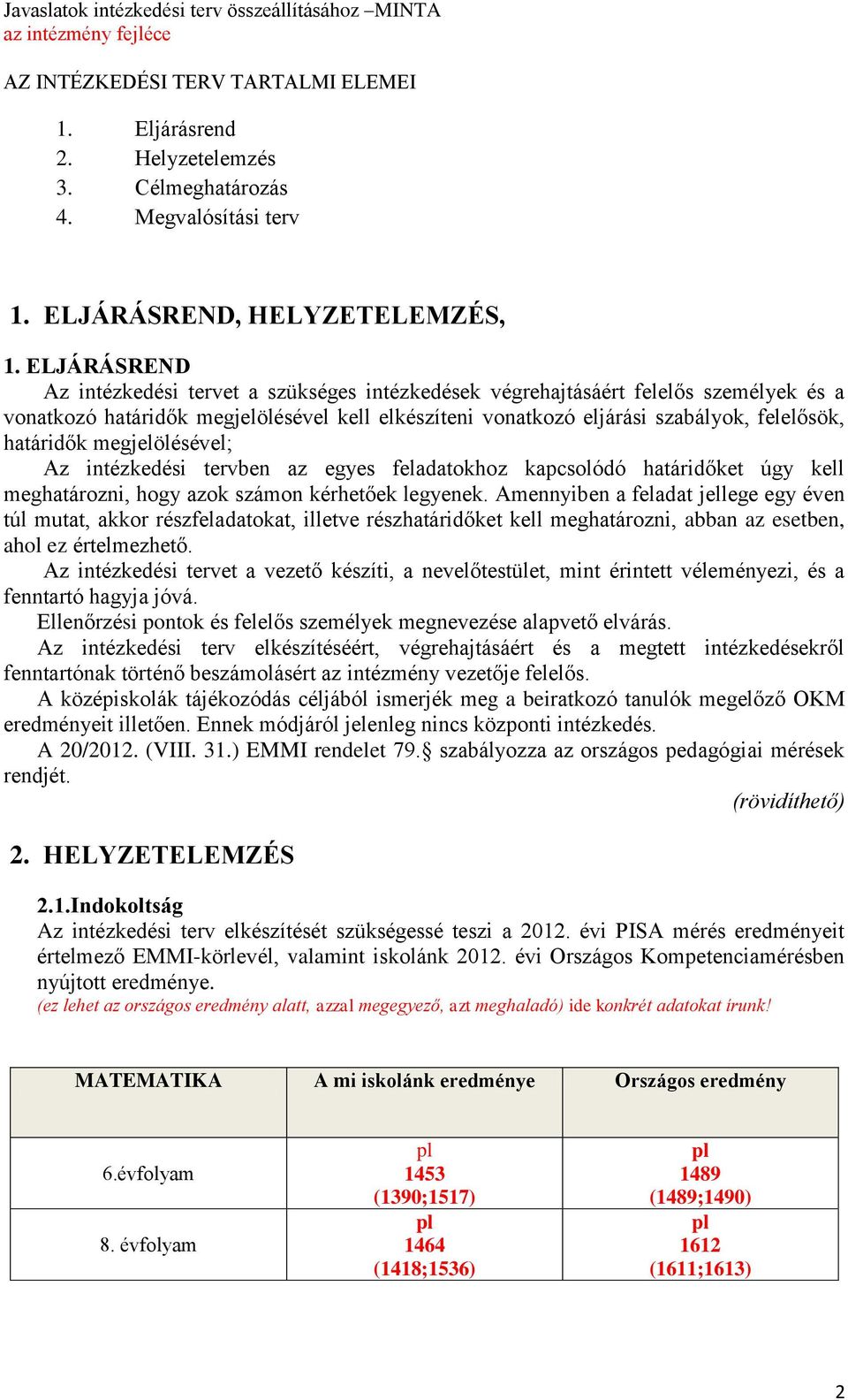 határidők megjelölésével; Az intézkedési tervben az egyes feladatokhoz kapcsolódó határidőket úgy kell meghatározni, hogy azok számon kérhetőek legyenek.