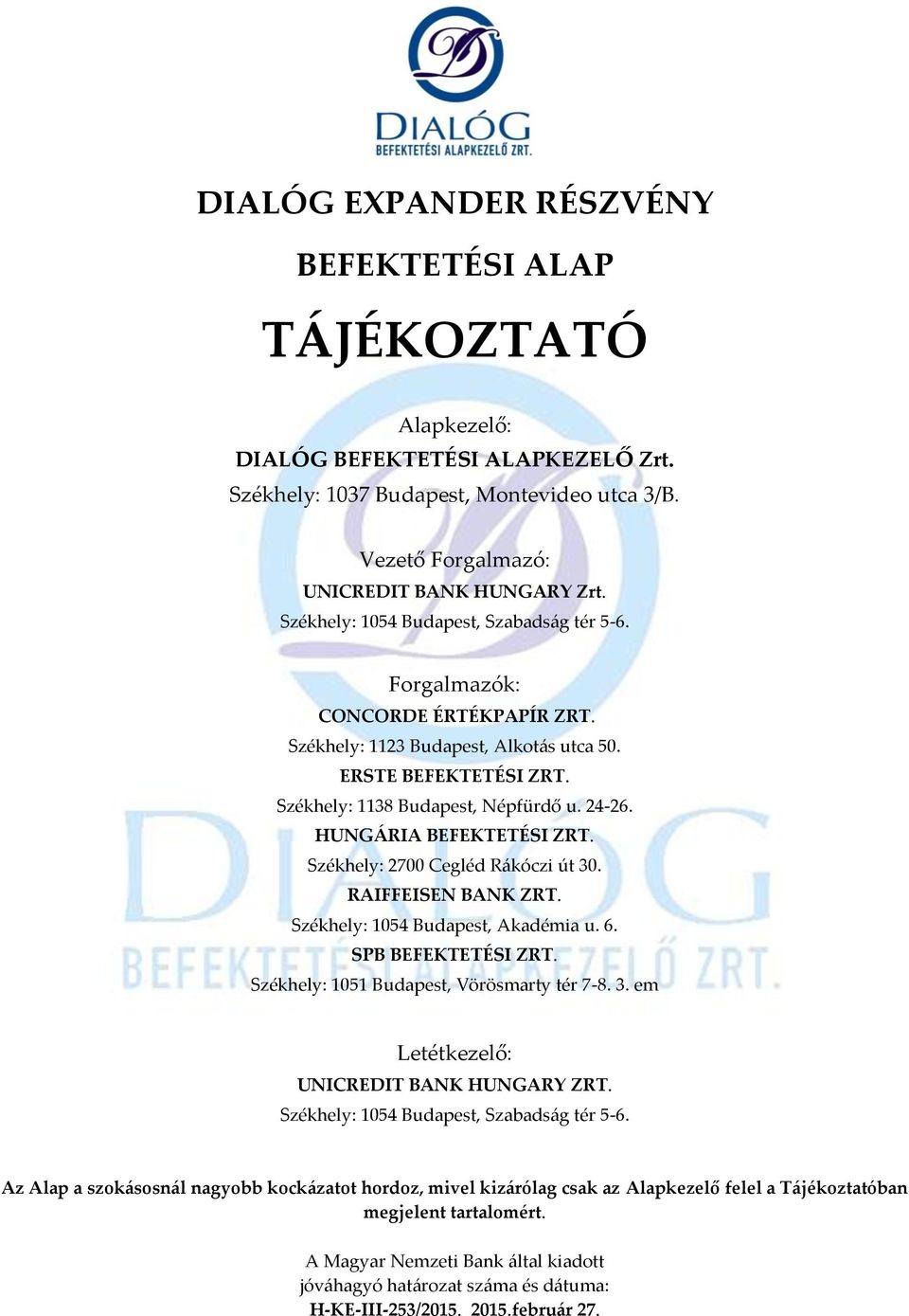 HUNGÁRIA BEFEKTETÉSI ZRT. Székhely: 2700 Cegléd Rákóczi út 30. RAIFFEISEN BANK ZRT. Székhely: 1054 Budapest, Akadémia u. 6. SPB BEFEKTETÉSI ZRT. Székhely: 1051 Budapest, Vörösmarty tér 7-8. 3. em Letétkezelő: UNICREDIT BANK HUNGARY ZRT.