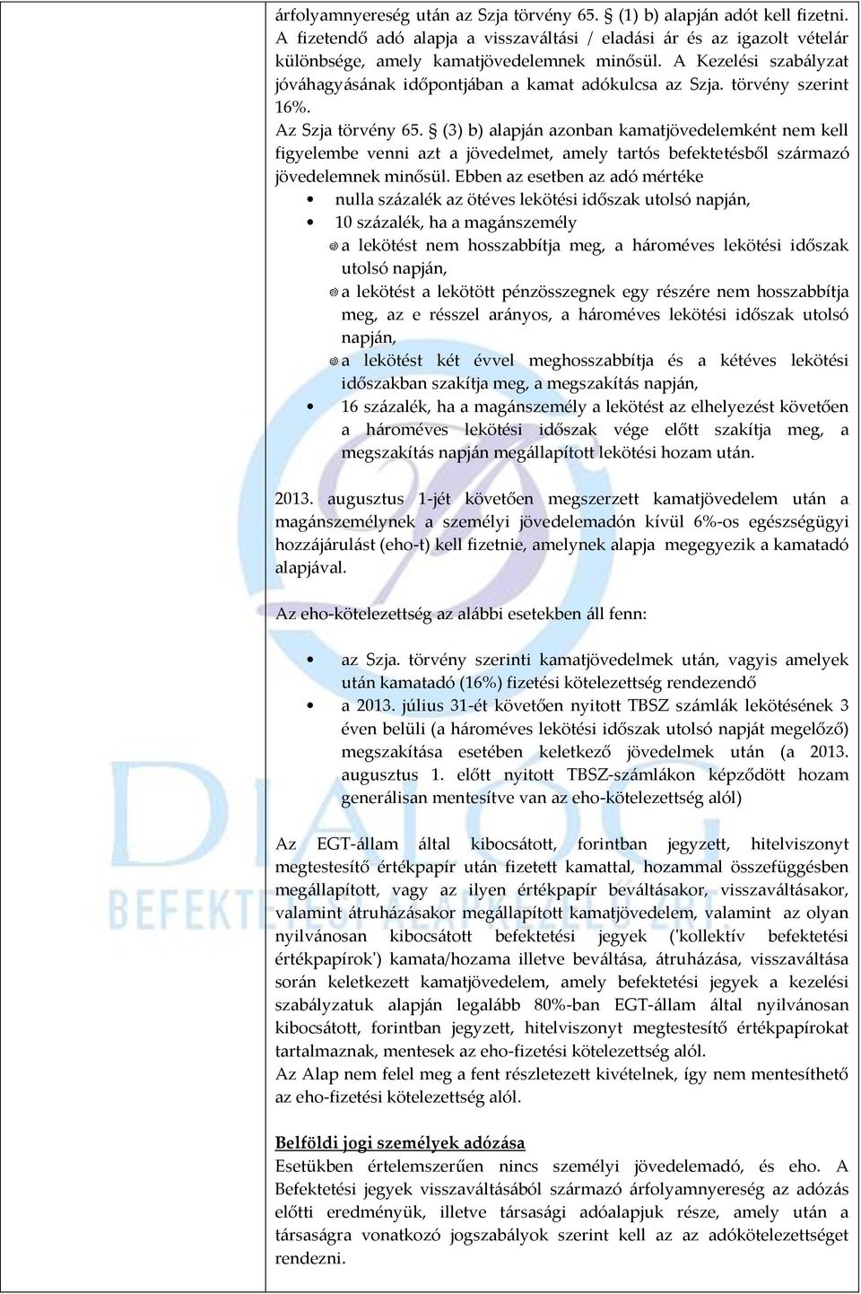 (3) b) alapján azonban kamatjövedelemként nem kell figyelembe venni azt a jövedelmet, amely tartós befektetésből származó jövedelemnek minősül.