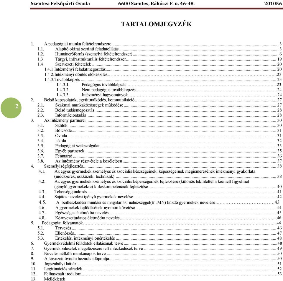 ..23 1.4.3.2. Nem pedagógus továbbképzés 24 1.4.3.3. Intézményi hagyományok...24 2. Belső kapcsolatok, együttműködés, kommunikáció... 27 2.1. Szakmai munkaközösségek működése... 27 2.2. Belső tudásmegosztás.