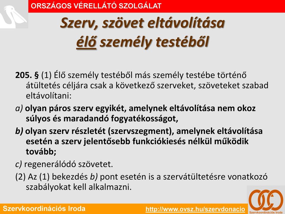 a) olyan páros szerv egyikét, amelynek eltávolítása nem okoz súlyos és maradandó fogyatékosságot, b) olyan szerv részletét