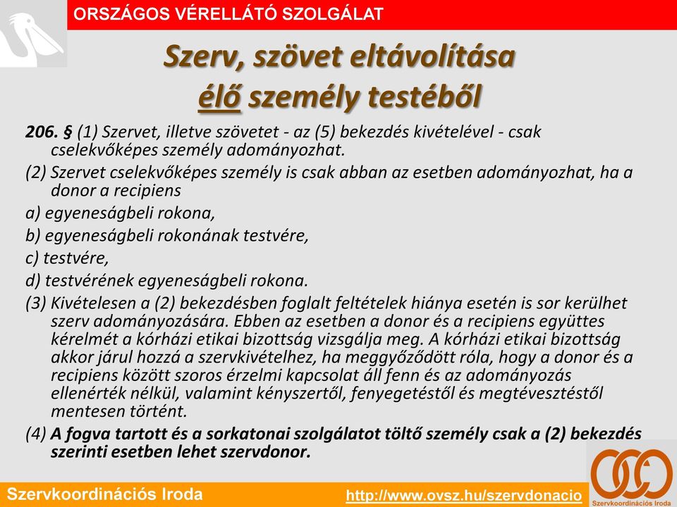 rokona. (3) Kivételesen a (2) bekezdésben foglalt feltételek hiánya esetén is sor kerülhet szerv adományozására.